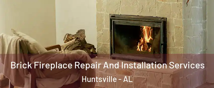  Brick Fireplace Repair And Installation Services Huntsville - AL