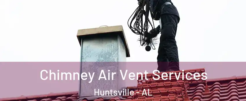  Chimney Air Vent Services Huntsville - AL
