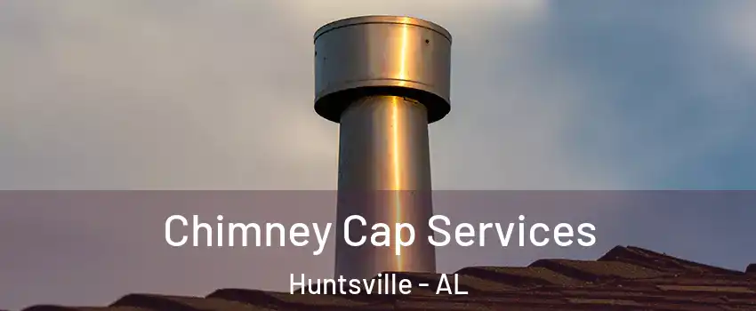  Chimney Cap Services Huntsville - AL