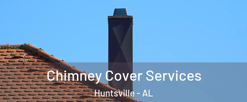  Chimney Cover Services Huntsville - AL