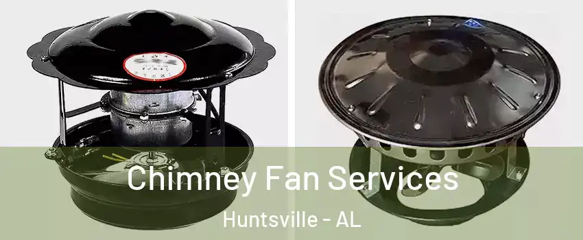  Chimney Fan Services Huntsville - AL