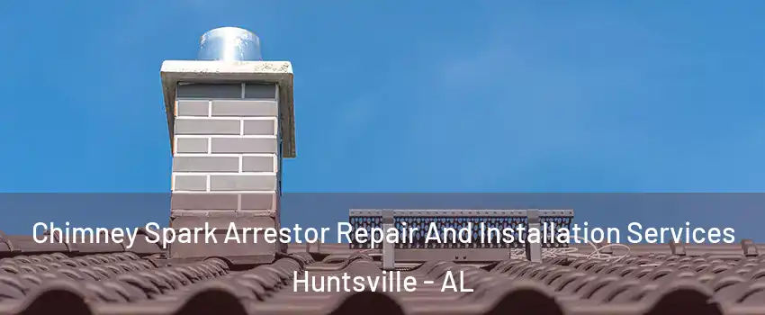  Chimney Spark Arrestor Repair And Installation Services Huntsville - AL