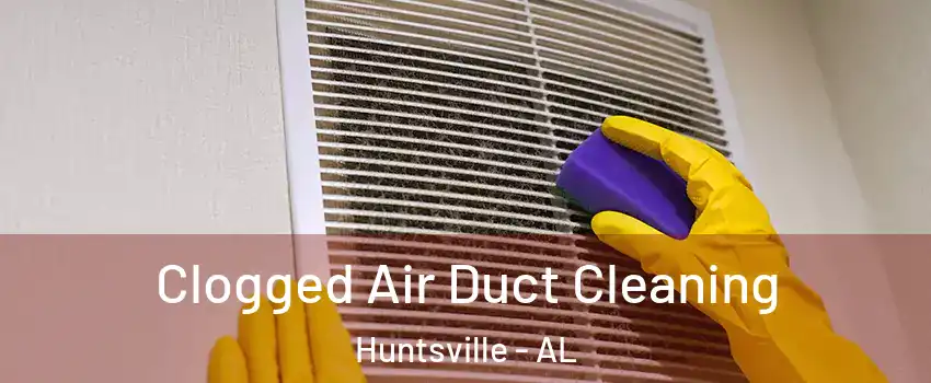  Clogged Air Duct Cleaning Huntsville - AL