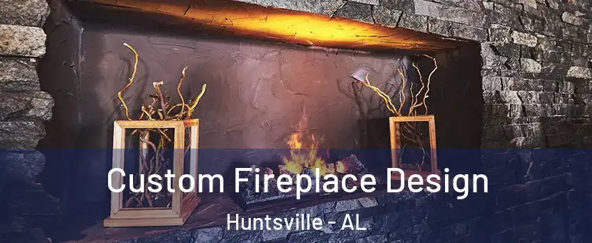  Custom Fireplace Design Huntsville - AL