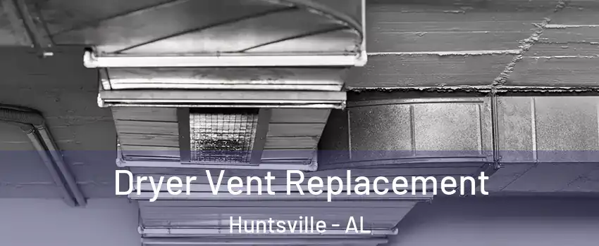  Dryer Vent Replacement Huntsville - AL
