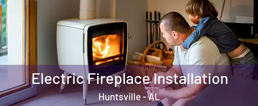  Electric Fireplace Installation Huntsville - AL