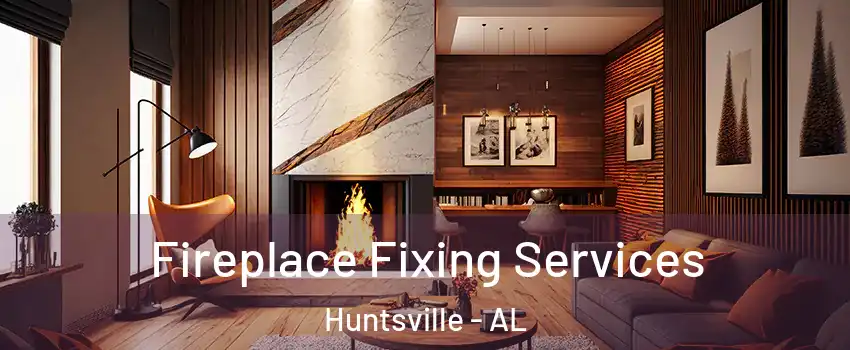  Fireplace Fixing Services Huntsville - AL