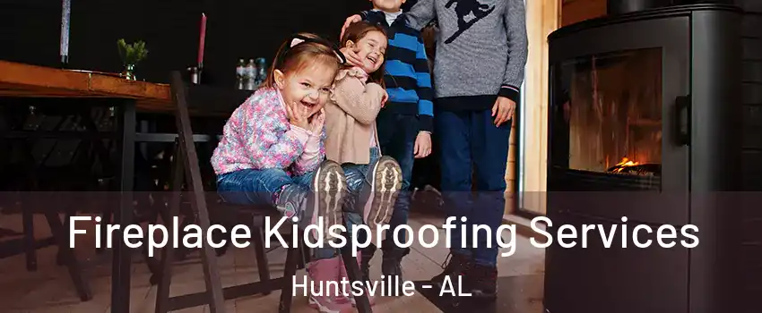  Fireplace Kidsproofing Services Huntsville - AL