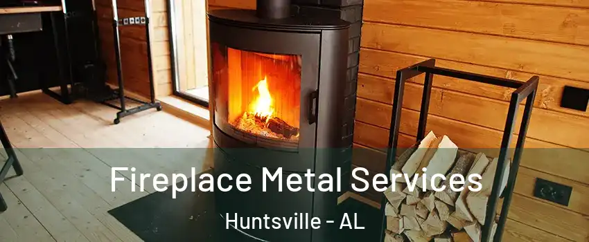  Fireplace Metal Services Huntsville - AL