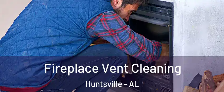  Fireplace Vent Cleaning Huntsville - AL