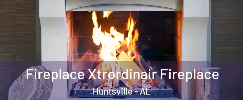  Fireplace Xtrordinair Fireplace Huntsville - AL