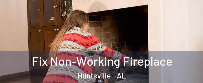  Fix Non-Working Fireplace Huntsville - AL