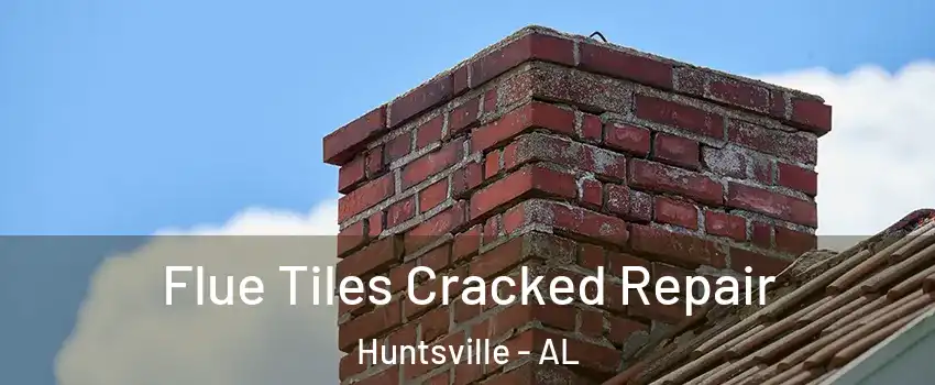  Flue Tiles Cracked Repair Huntsville - AL