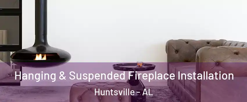  Hanging & Suspended Fireplace Installation Huntsville - AL