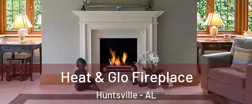  Heat & Glo Fireplace Huntsville - AL