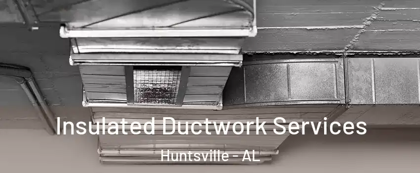  Insulated Ductwork Services Huntsville - AL