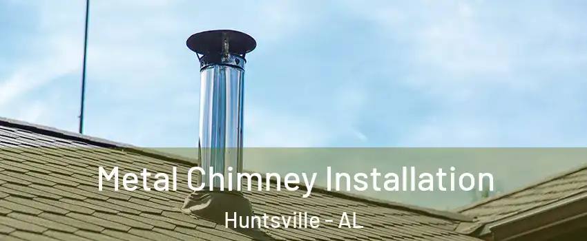 Metal Chimney Installation Huntsville - AL