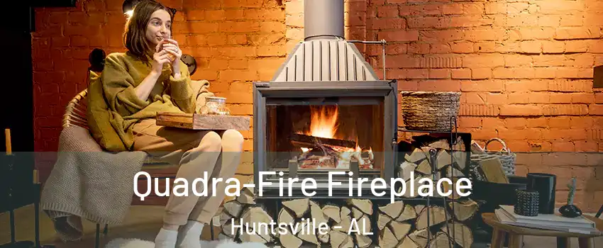  Quadra-Fire Fireplace Huntsville - AL