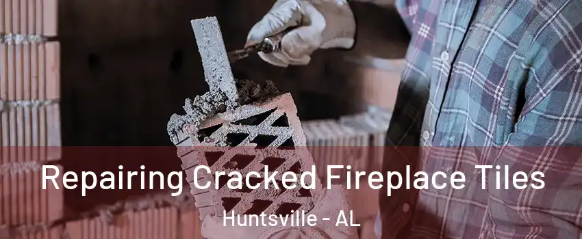  Repairing Cracked Fireplace Tiles Huntsville - AL