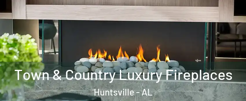  Town & Country Luxury Fireplaces Huntsville - AL
