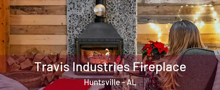  Travis Industries Fireplace Huntsville - AL
