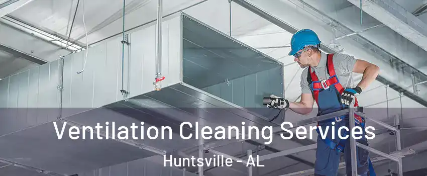  Ventilation Cleaning Services Huntsville - AL