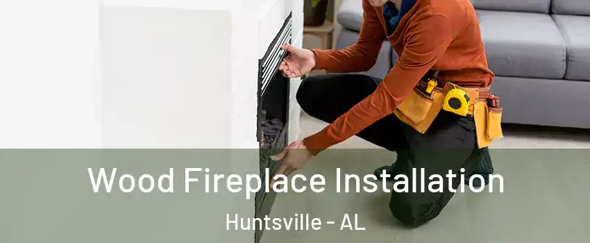  Wood Fireplace Installation Huntsville - AL