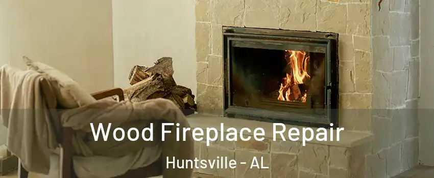  Wood Fireplace Repair Huntsville - AL