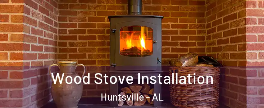  Wood Stove Installation Huntsville - AL