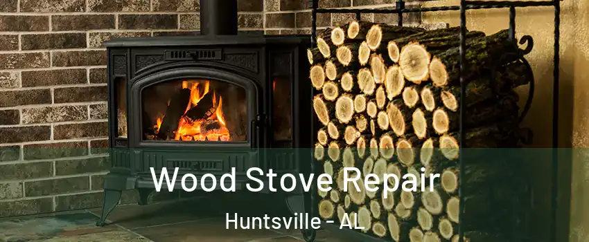  Wood Stove Repair Huntsville - AL